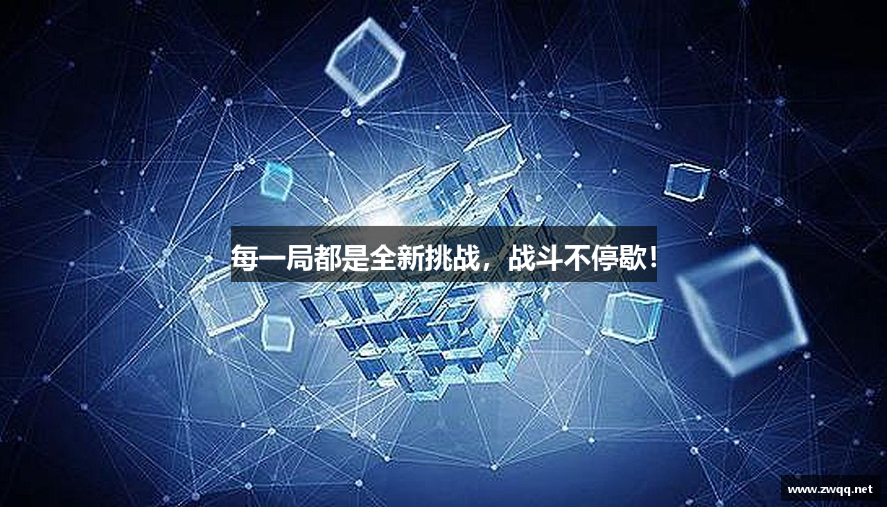 每一局都是全新挑战，战斗不停歇！